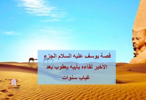قصة يوسف عليه السلام الجزء الأخير لقاءه بأبيه يعقوب بعد غياب سنوات