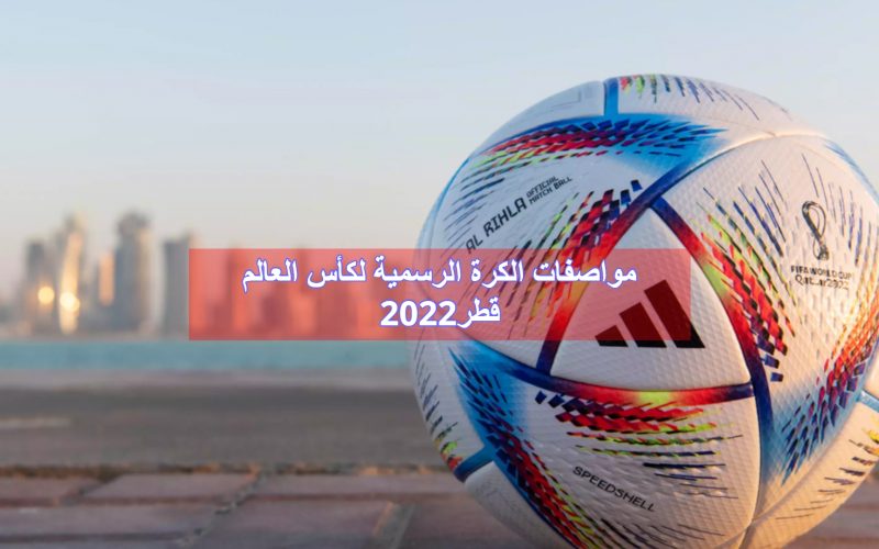 مواصفات الكرة الرسمية لـ كأس العالم قطر 2022 .. تفاصيل جديدة تكشفها الفيفا