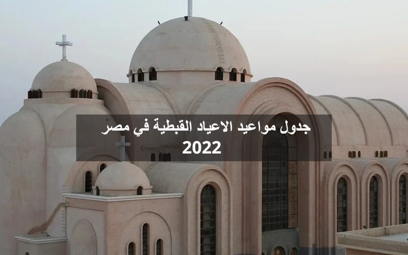 جدول مواعيد الاعياد القبطية في مصر 2022