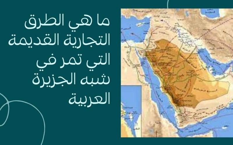 ما هي الطرق التجارية القديمة التي تمر في شبه الجزيرة العربية