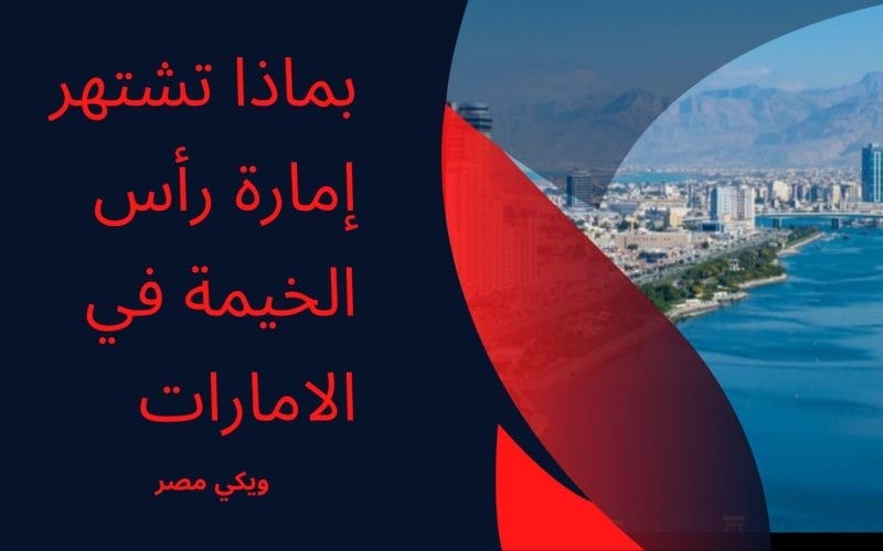 بماذا تشتهر إمارة رأس الخيمة في الامارات