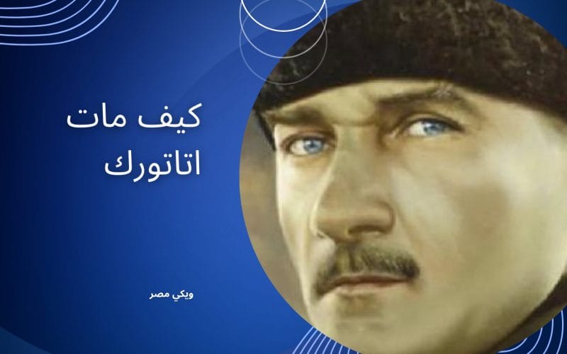 كيف مات مصطفى كمال أتاتورك بسبب مرض عضال في الكبد