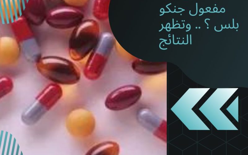 متى يبدأ مفعول جنكو بلس ؟ .. وتظهر النتائج