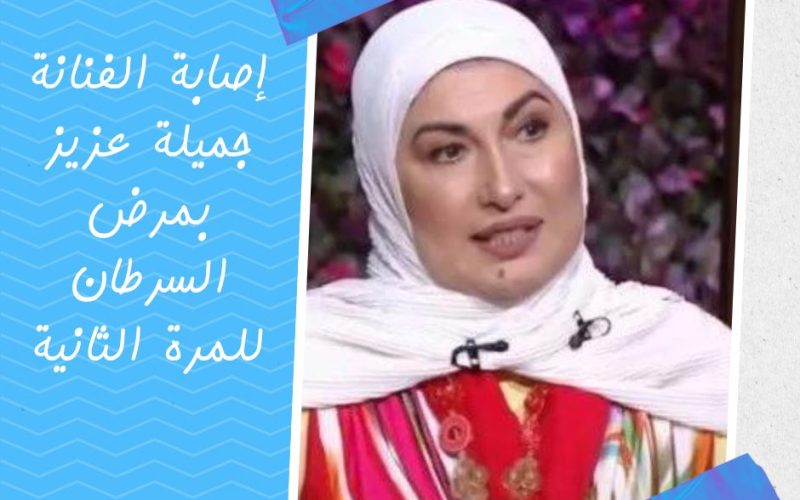 إصابة الفنانة جميلة عزيز بمرض السرطان للمرة الثانية